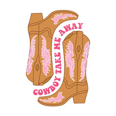 Retro Cowgirl boots. Cowboy take me away quotes. Cowboy western and wild west theme. Hand drawn vector poster.