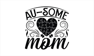 Obraz premium Au-some mom- Autism svg design, Calligraphy graphic design, greeting card template with typography text, Isolated on white background, Illustration for prints on t-shirts and bags, posters EPS 10.