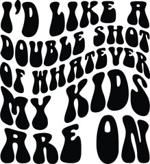 I'd Like a Double Shot of Whatever My Kids are On svg,Funny Saying Svg,Mom Life Svg,Funny Mama Svg,Mom Shirt Svg,Wavy Stacked Svg,Sarcastic SVG Mom