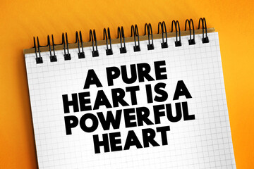 A Pure Heart is a Powerful Heart text on notepad, concept background