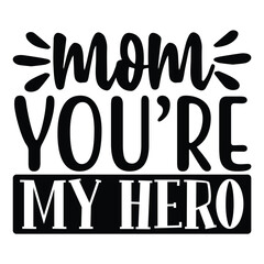 Mom You're My Hero, Mother's Day T-shirt Design, Hand drawn lettering phrase, Handmade calligraphy vector illustration for Cutting Machine, Silhouette Cameo, Cricut.