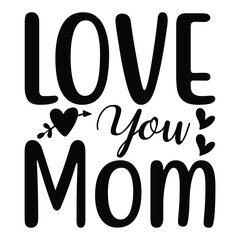 Love You Mom Mother's day t-shirt design, Best Mom Hand drawn typography phrases, vector quotes white background, lettering design