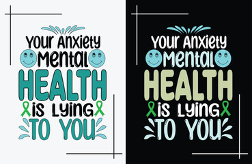 Your Anxiety Mental Health is Lying to You Shirt vector, Mental Health Shirt vector, Mental Health Awareness T Shirt design.
