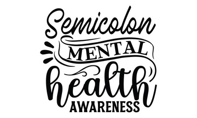 Obraz premium Semicolon Mental Health Awareness- Mental Health t shirts design, Isolated on white background, svg Files for Cutting Cricut and Silhouette, EPS 10