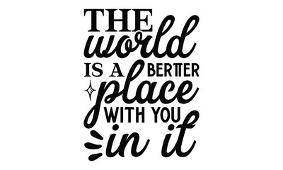 The world is a bertter place with you in it - Mental Health t shirts design, Isolated on white background, svg Files for Cutting Cricut and Silhouette, EPS 10