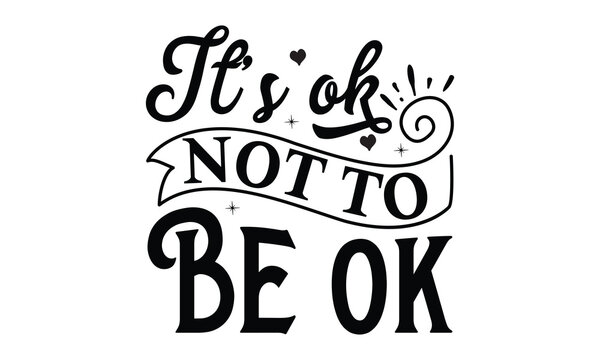 it&rsquo;s ok not to be ok- Mental Health t shirts design, Isolated on white background, svg Files for Cutting Cricut and Silhouette, EPS 10