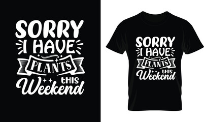 Sorry I Have Plants This Weekend. Gardening Shirts. Funny Gardening Shirt. Gardening Lover Shirt. Gardening Smiley Face T-Shirt. Gardening Addiction Shirt. Typographic T Shirt Vector. 