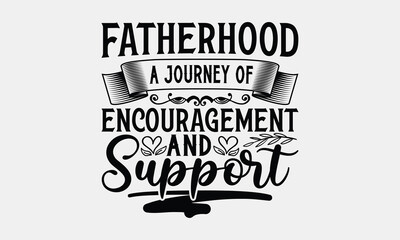 Fatherhood A Journey Of Encouragement And Support - Father's Day T-shirt Design, Hand Lettering Phrase Isolated On Black Background, Modern Calligraphy Vector, SVG File for Cutting.