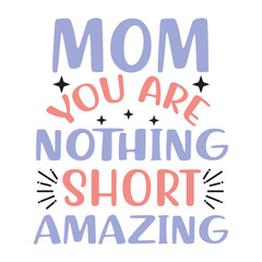 Mom You Are Nothing Short of Amazing SVG  T shirt design Vector File