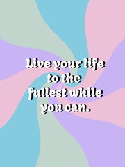Illustration with candy colors background written "Live your life to the fullest while you can". Retro print with calligraphy.