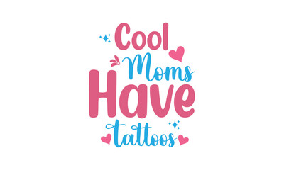 Cool Moms Have Tattoos, T-Shirt Design, Mug Design.
