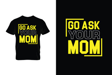 “Go Ask Your Mom” typography vector father’s quote t-shirt design