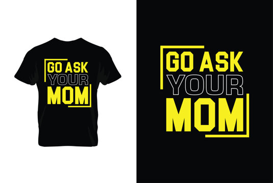 “Go Ask Your Mom” typography vector father’s quote t-shirt design