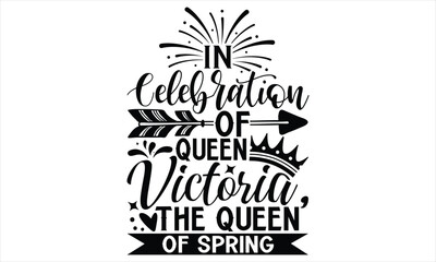 In Celebration Of Queen Victoria, The Queen Of Spring - Victoria Day T Shirt Design, Vintage style, used for poster svg cut file, svg file, poster, banner, flyer and mug.