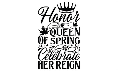 Honor The Queen Of Spring And Celebrate Her Reign - Victoria Day T Shirt Design, Vintage style, used for poster svg cut file, svg file, poster, banner, flyer and mug.
