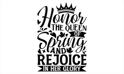 Honor The Queen Of Spring And Rejoice In Her Glory - Victoria Day T Shirt Design, Vintage style, used for poster svg cut file, svg file, poster, banner, flyer and mug.