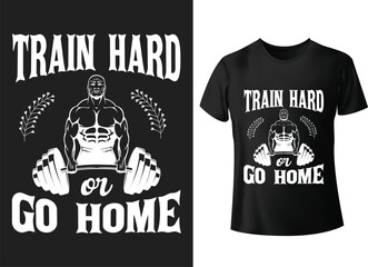 Train hard or go home t shirt design, vector illustration,typography, vintage, mothers day t shirt
