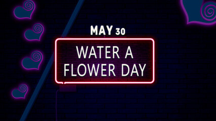 Happy Water a Flower Day, May 30. Calendar of May Neon Text Effect, design