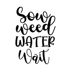 Sow Weed Water Wait