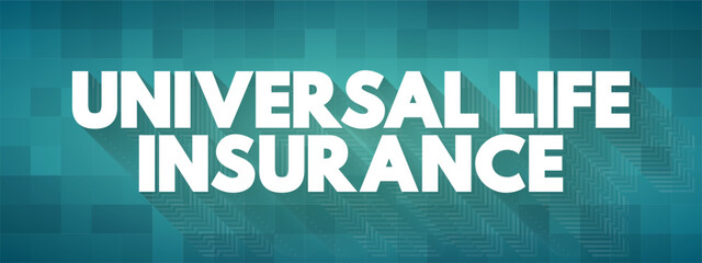 Universal Life Insurance - form of permanent life insurance with an investment savings element, loan options and flexible premiums, text concept background