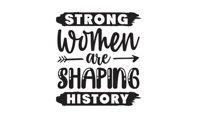 Strong women are shaping history SVG quote