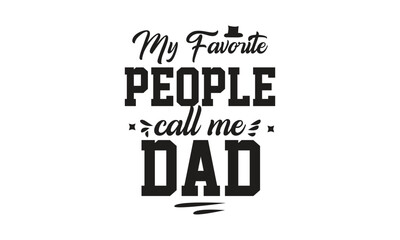 My Favorite People Call Me Dad, T-Shirt Design, Mug Design.