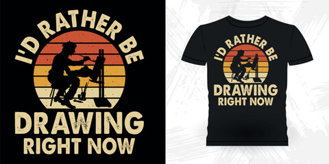 I'd Rather Be Drawing Right Now Funny Retro Vintage Teacher Painting Artist Drawing T-shirt Design