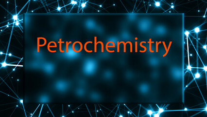 Petrochemistry The study of the chemistry of petroleum and its products. - obrazy, fototapety, plakaty
