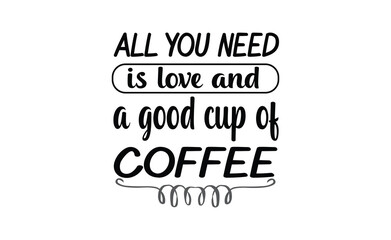 all you need is love and a good cup of coffee