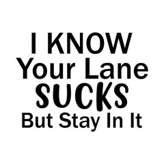 I Know Your Lane Sucks But Stay In It