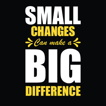 Small Changes Can Make A Big Difference Quote T-shirt Design And New Design