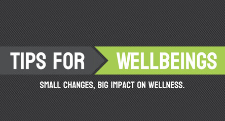 Tips for Wellbeings: Advice for maintaining physical and mental health.