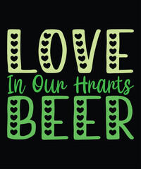 Love In Our Hearts Beer, St Patrick's day shirt print template, shamrock typography design for Ireland, Ireland culture irish traditional t-shirt design