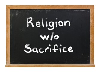 Religion without sacrifice written in white chalk on a black chalkboard isolated on white