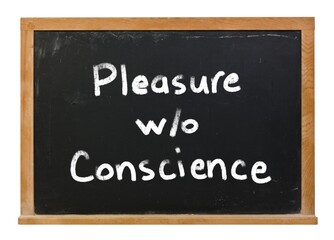 Pleasure without conscience written in white chalk on a black chalkboard isolated on white