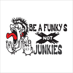 A cartoon of a man with a face that says be a funky's not junkies.