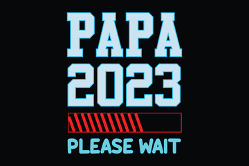 PAPA 2023 PLEASE WAIT  father's day t shirt