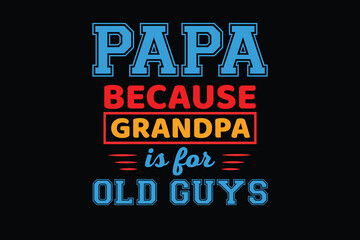 PAPA BECAUSE GRANDPA IS FOR OLD GUYS  father's day t shirt