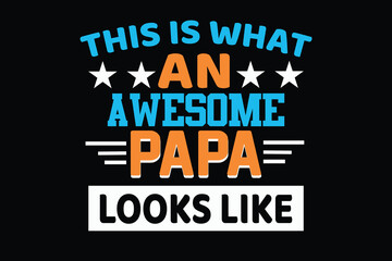 tHIS IS WHAT AN AWESOME PAPA LOOKS LIKE father's day t shirt