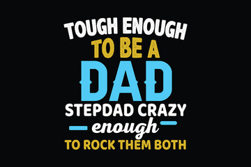TOUGH ENOUGH TO BE A DAD STEPDAD CRAZY ENOUGH TO ROCK THEM BOTH  father's day t shirt