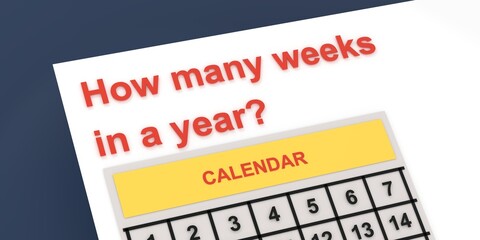 How many weeks in a year? 3d illustration with calendar and days of the week and title.