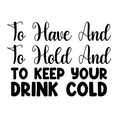 To have and to hold and to keep your drink cold 2