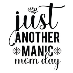 Just Another Manic Mom Day, Mom Life, Funny Mom, Mothers Day Vector Illustration File