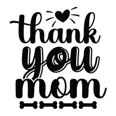 Thank You Mom For All Your Love - Mother’s Day T Shirt Design, Vintage style, used for poster svg cut file, svg file, poster, banner, flyer and mug.