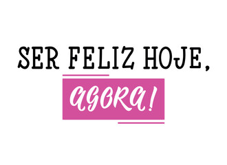 Be happy today, now in Portuguese. Ink illustration with hand-drawn lettering. Ser feliz hoje, agora