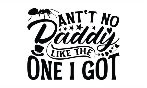 Ant't No Daddy Like the One I Got- Ant T-shirt Design, Vector illustration with hand-drawn lettering, Set of inspiration for invitation and greeting card, prints and posters, Calligraphic svg