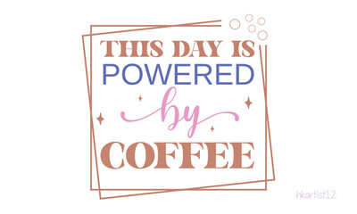 This Day Is Powered By Coffee SVG design.