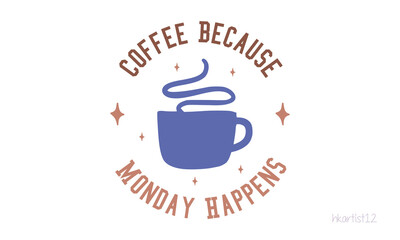 Coffee Because Monday Happens SVG.
