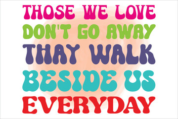 those we love don't go away thay walk beside us every day