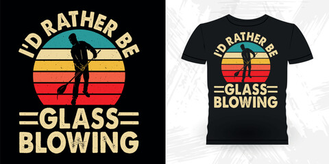 I'd Rather Be Glass Blowing Funny Glassblower Retro Vintage Glassblowing T-shirt Design  